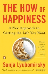 Sonja Lyubomirsky - The How of Happiness: A New Approach to Getting the Life You Want