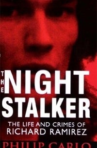 Филип Карло - Night Stalker: The Life and Crimes of Richard Ramirez