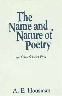 A.E. Housman - The Name and Nature of Poetry and Other Selected Prose