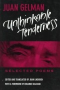 Juan Gelman - Unthinkable Tenderness – Selected Poems