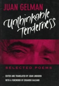 Juan Gelman - Unthinkable Tenderness – Selected Poems