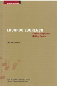 Eduardo Lourenco - Chaos and Splendor and Other Essays