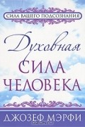 Джозеф Мэрфи - Духовная сила человека