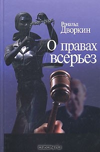 Рональд Дворкин - О правах всерьез