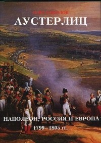Соколов О. В. - Аустерлиц. Наполеон, Россия и Европа, 1799—1805 гг. Том 1.