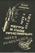 Жорж Сименон - Мегрэ и бродяга. Мегрэ колеблется. Мегрэ в суде присяжных (сборник)