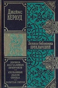 Джеймс Оливер Кервуд - Долина молчаливых призраков. Скованные льдом сердца. Золотая петля (сборник)