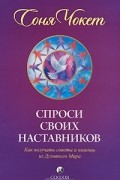 Соня Чокет - Спроси своих наставников. Как получать советы и помощь из Духовного Мира