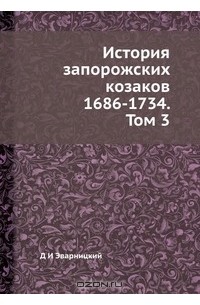 Дмитрий Яворницкий - История запорожских козаков 1686-1734. Том 3