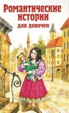 без автора - Романтические истории для девочек (сборник)