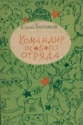 Юрий Третьяков - Командир особого отряда: Повесть, рассказы