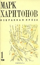 Марк Харитонов - Марк Харитонов. Избранная проза. В двух томах. Том 1
