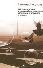 Татьяна Янковская - Детство и отрочество в Гиперборейске, или В поисках утраченного пространства и времени