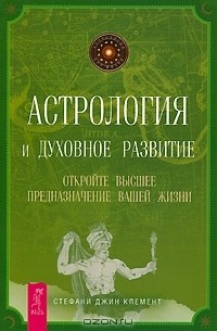 Стефани Джин Клемент - Астрология и духовное развитие. Откройте высшее предназначение вашей жизни