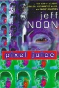 Jeff Noon - Pixel Juice