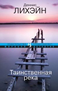 Деннис Лихэйн - Таинственная река