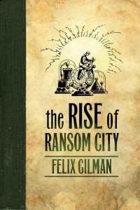 Felix Gilman - The Rise of Ransom City