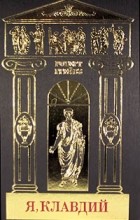 Роберт Грейвз - Собрание сочинений в пяти томах. Том 1. Я, Клавдий