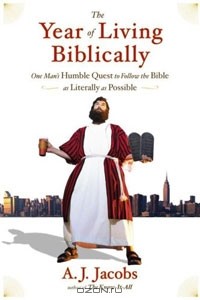 A. J. Jacobs - The Year of Living Biblically: One Man's Humble Quest to Follow the Bible as Literally as Possible