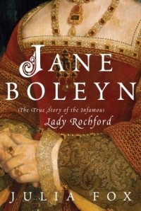 Джулия Фокс - Jane Boleyn: The True Story of the Infamous Lady Rochford