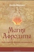 Джейн Мередит - Магия Афродиты. Сила и красота женской сексуальности (сборник)
