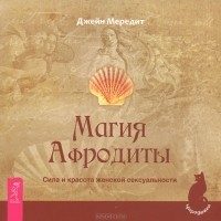 Джейн Мередит - Магия Афродиты. Сила и красота женской сексуальности (сборник)