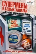  - Супермены в белых халатах, или Лучшие медицинские байки