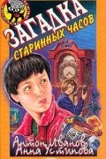 Иванов А.Д., Устинова А.В. - Загадка старинных часов