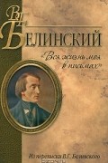Виссарион Белинский - "Вся жизнь моя в письмах". Из переписки В. Г. Белинского
