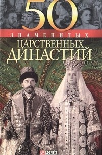  - 50 знаменитых царственных династий
