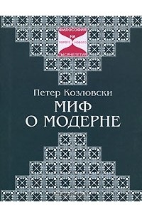 Петер Козловски - Миф о модерне: Поэтическая философия Эрнста Юнгера