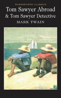 Mark Twain - Tom Sawyer Abroad & Tom Sawyer Detective (сборник)