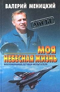 Валерий Меницкий - Моя небесная жизнь. Воспоминания летчика - испытателя (сборник)