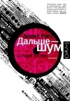 Алекс Росс - Дальше - шум. Слушая XX век