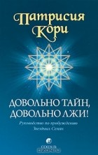Патрисия Кори - Довольно тайн, довольно лжи! Руководство по пробуждению Звездных Семян