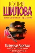 Юлия Шилова - Пленница Хургады, или Как я потеряла голову от египетского мачо