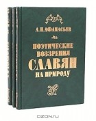 Александр Афанасьев - Поэтические воззрения славян на природу. В трех томах