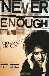 Джефф Аптер - Never Enough: The Story of The Cure