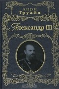 Анри Труайя - Александр III