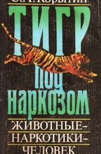 Сергей Корытин - Тигр под наркозом. Животные - наркотики - человек