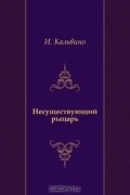 Итало Кальвино - Несуществующий рыцарь