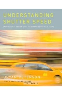 Bryan Peterson - Understanding Shutter Speed: Creative Action and Low-Light Photography Beyond 1/125 Second