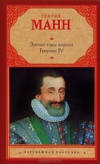 Генрих Манн - Зрелые годы короля Генриха IV