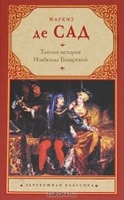 Д. А. Ф. де Сад - Тайная история Изабеллы Баварской