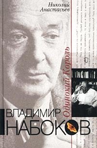 Николай Анастасьев - Владимир Набоков. Одинокий Король