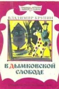 Владимир Крупин - В Дымковской слободе