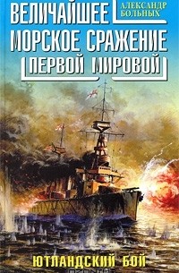 Александр Больных - Величайшее морское сражение Первой Мировой. Ютландский бой