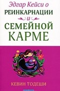 Кевин Тодеши - Эдгар Кейси о реинкарнации и семейной карме
