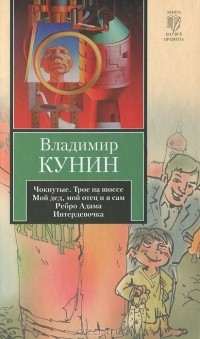 Владимир Кунин - Чокнутые. Трое на шоссе. Мой дед, мой отец и я сам. Ребро Адама. Интердевочка (сборник)