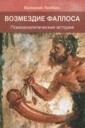 Валерий Лейбин - Возмездие фаллоса. Психоаналитические истории
